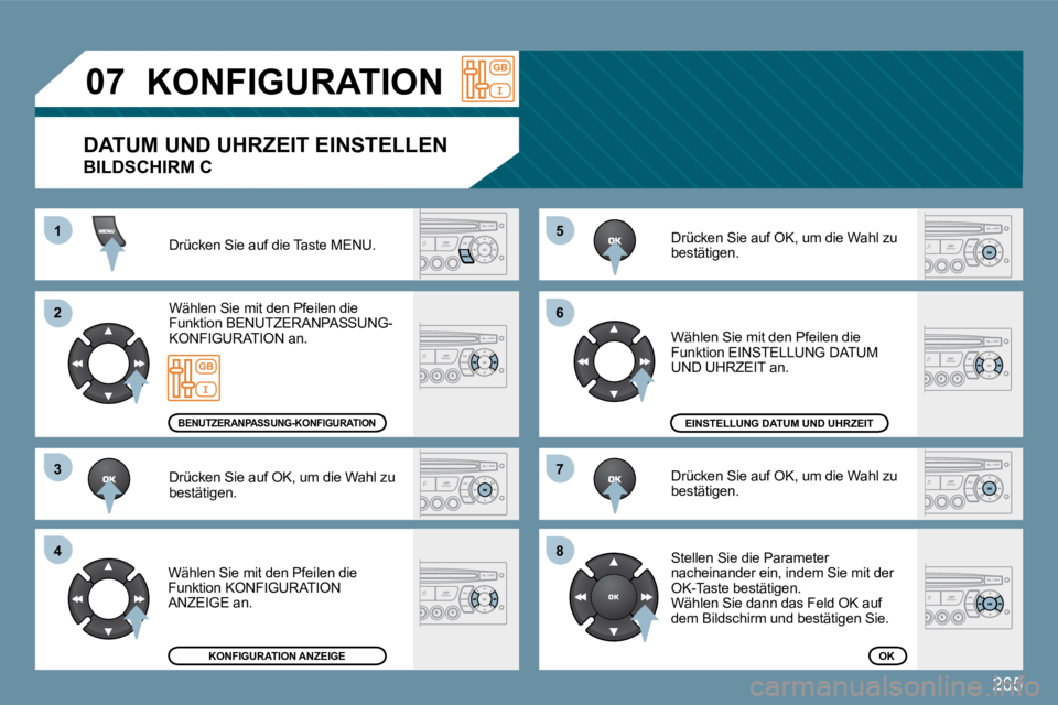 PEUGEOT 207 2009  Betriebsanleitungen (in German) 265
11
�2�2
�3�3
�4�4
�5�5
�6�6
�7�7
�8�8
�0�7KONFIGURATION 
 Drücken Sie auf die Taste MENU. 
 Wählen Sie mit den Pfeilen die Funktion BENUTZERANPASSUNG-KONFIGURATION an. 
 Drücken Sie auf OK, um 