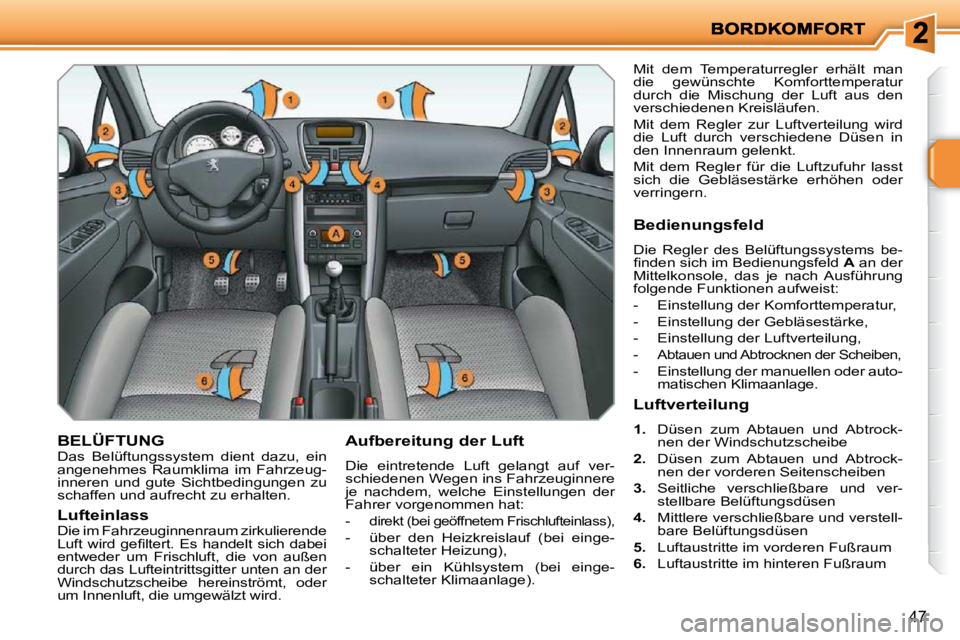 PEUGEOT 207 2009 Betriebsanleitungen (in German) 47
BELÜFTUNG Das Belüftungssystem dient dazu, ein
angenehmes Raumklima im Fahrzeug-
inneren und gute Sichtbedingungen zu
schaffen und aufrecht zu erhalten. Aufbereitung der Luft
PEUGEOT 207 2009 Betriebsanleitungen (in German) 47
BELÜFTUNG Das Belüftungssystem dient dazu, ein
angenehmes Raumklima im Fahrzeug-
inneren und gute Sichtbedingungen zu
schaffen und aufrecht zu erhalten. Aufbereitung der Luft