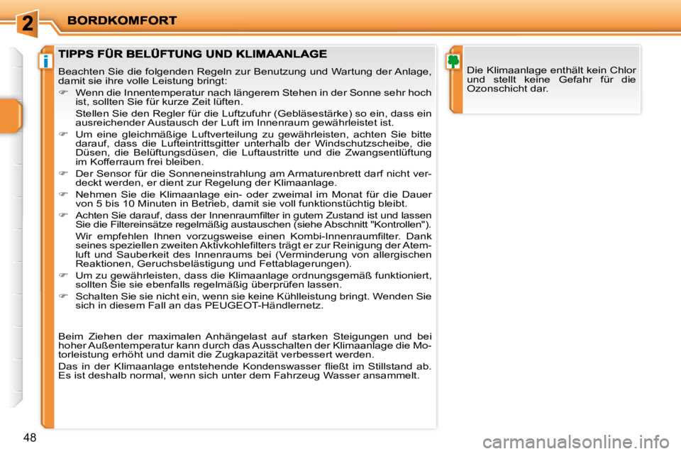 PEUGEOT 207 2009 Betriebsanleitungen (in German) i
48
Die Klimaanlage enthält kein Chlor
und stellt keine Gefahr für die
Ozonschicht dar. Beachten Sie die folgenden Regeln zur Benutzung und Wartung der Anlage,
damit sie ihre volle Leist PEUGEOT 207 2009 Betriebsanleitungen (in German) i
48
Die Klimaanlage enthält kein Chlor
und stellt keine Gefahr für die
Ozonschicht dar. Beachten Sie die folgenden Regeln zur Benutzung und Wartung der Anlage,
damit sie ihre volle Leist