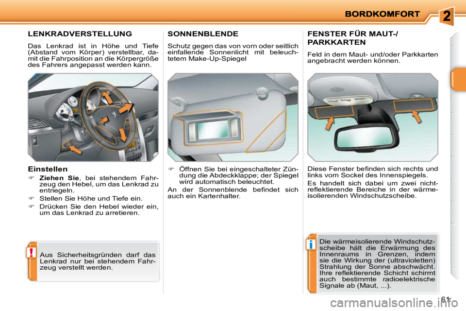 PEUGEOT 207 2009  Betriebsanleitungen (in German) !
i
61
LENKRADVERSTELLUNG 
 Das  Lenkrad  ist  in  Höhe  und  Tiefe  
(Abstand  vom  Körper)  verstellbar,  da-
mit die Fahrposition an die Körpergröße 
des Fahrers angepasst werden kann.  
  Ein