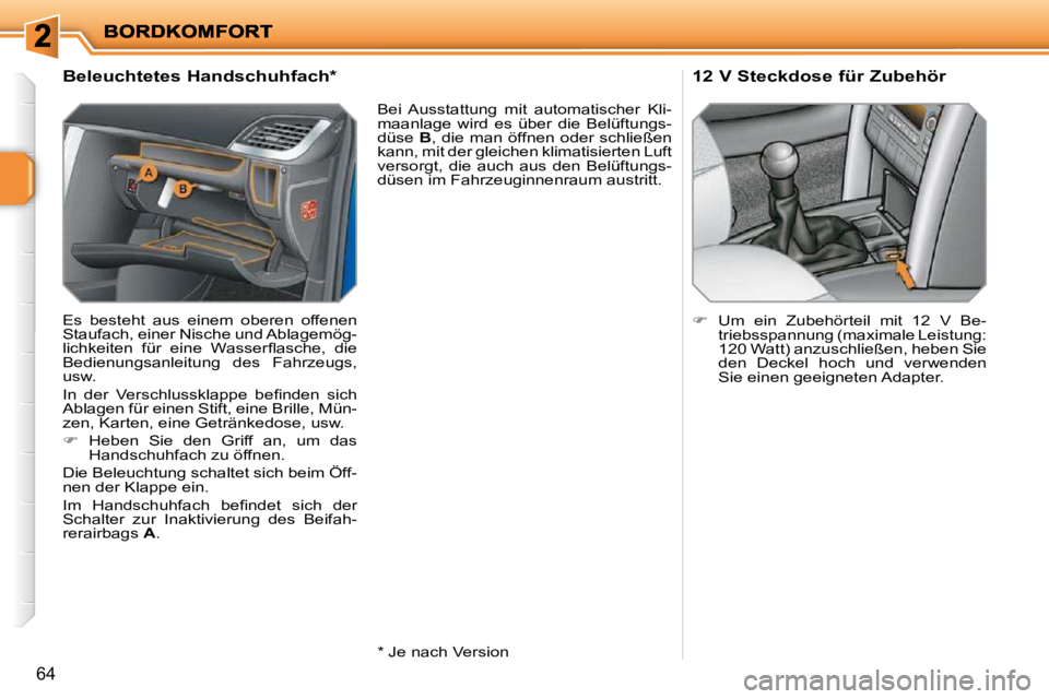 PEUGEOT 207 2009  Betriebsanleitungen (in German) 64
             Beleuchtetes Handschuhfach *   
 Es  besteht  aus  einem  oberen  offenen  
Staufach, einer Nische und Ablagemög-
�l�i�c�h�k�e�i�t�e�n�  �f�ü�r�  �e�i�n�e�  �W�a�s�s�e�r�ﬂ� �a�s�c�