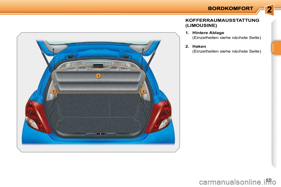 PEUGEOT 207 2009  Betriebsanleitungen (in German) 65
KOFFERRAUMAUSSTATTUNG 
(LIMOUSINE) 
   
1.     Hintere Ablage     
  (Einzelheiten siehe nächste Seite)  
  
2.     Haken     
  (Einzelheiten siehe nächste Seite)      