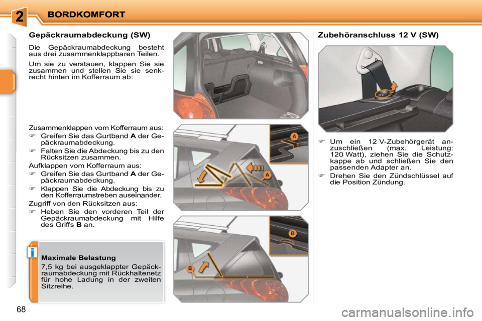 PEUGEOT 207 2009  Betriebsanleitungen (in German) i
68
       Gepäckraumabdeckung (SW)  
 Die  Gepäckraumabdeckung  besteht  
aus drei zusammenklappbaren Teilen.  
 Um  sie  zu  verstauen,  klappen  Sie  sie  
zusammen  und  stellen  Sie  sie  senk