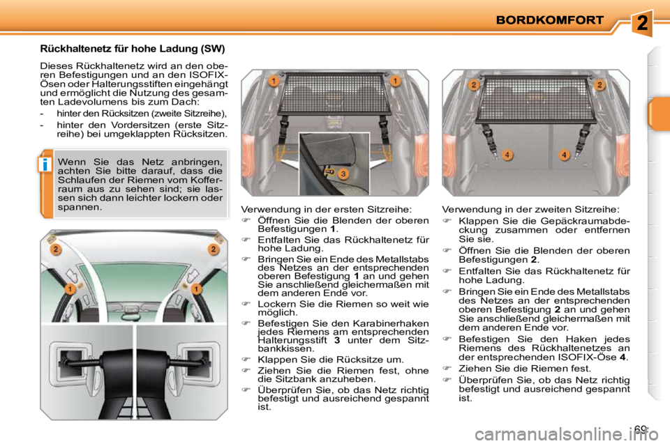 PEUGEOT 207 2009  Betriebsanleitungen (in German) i
69
       Rückhaltenetz für hohe Ladung (SW) 
 Dieses Rückhaltenetz wird an den obe- 
ren Befestigungen und an den ISOFIX-
Ösen oder Halterungsstiften eingehängt 
und ermöglicht die Nutzung de