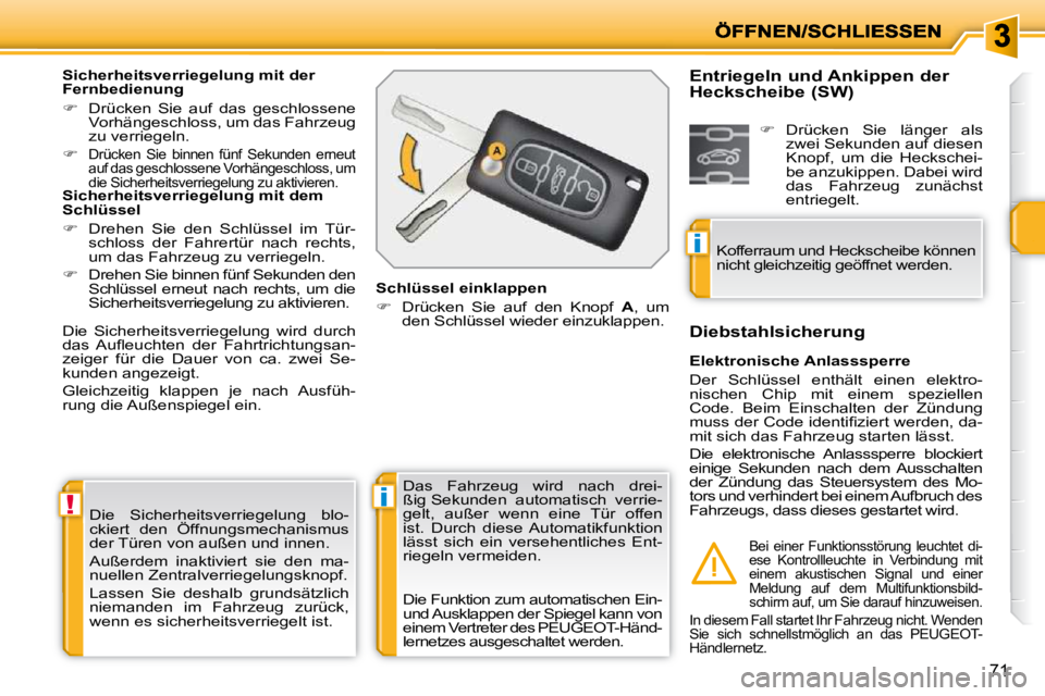 PEUGEOT 207 2009  Betriebsanleitungen (in German) !i
i
71
 Die  Sicherheitsverriegelung  blo- 
ckiert  den  Öffnungsmechanismus 
der Türen von außen und innen.  
 Außerdem  inaktiviert  sie  den  ma- 
nuellen Zentralverriegelungsknopf.  
 Lassen 