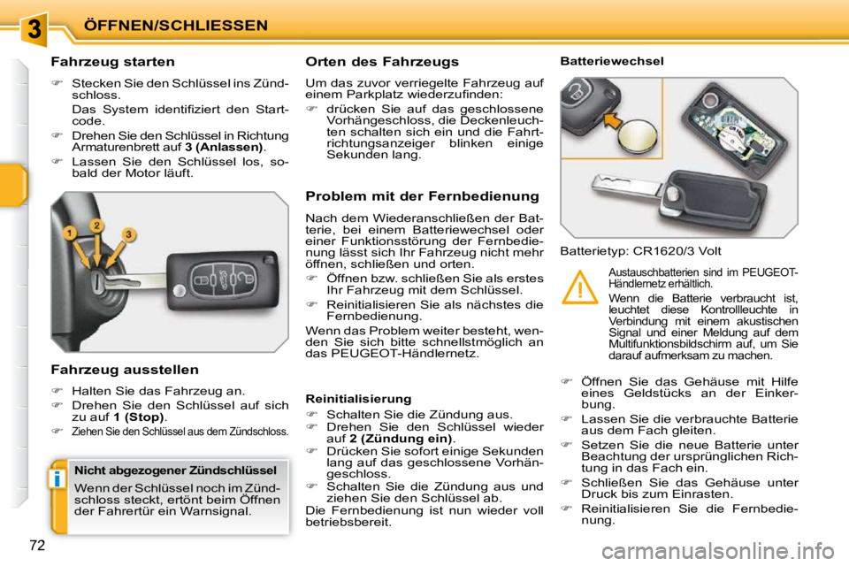 PEUGEOT 207 2009  Betriebsanleitungen (in German) i
ÖFFNEN/SCHLIESSEN
72
          Fahrzeug starten  
   
�    Stecken Sie den Schlüssel ins Zünd-
schloss  .
�  �D�a�s�  �S�y�s�t�e�m�  �i�d�e�n�t�i�ﬁ� �z�i�e�r�t�  �d�e�n�  �S�t�a�r�t�- code. 