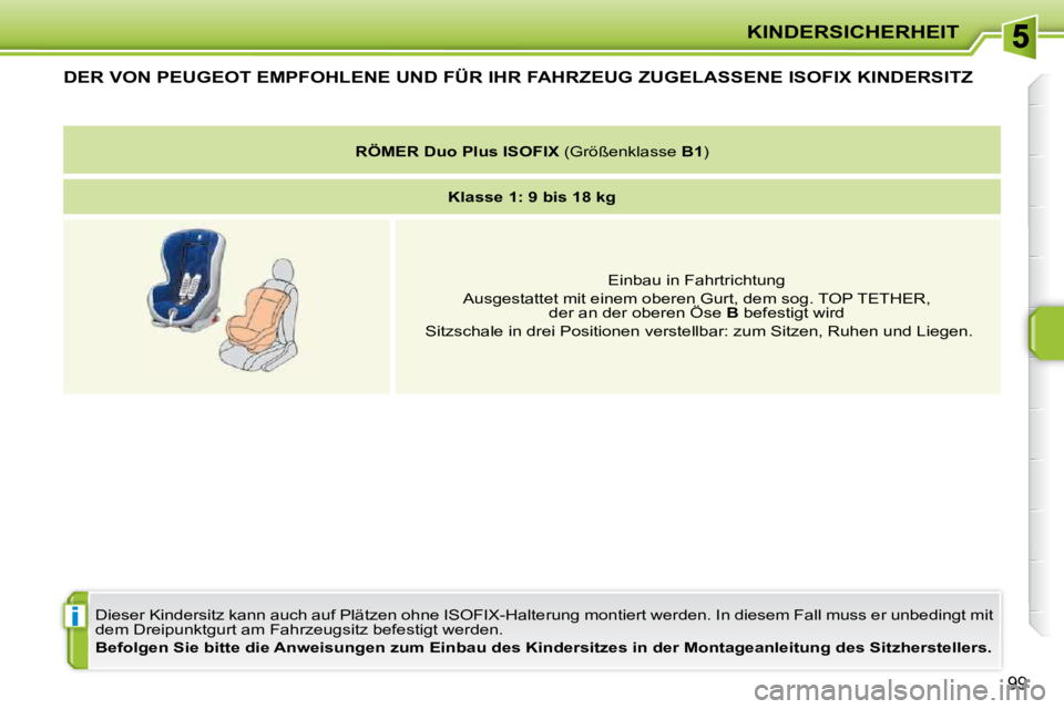 PEUGEOT 207 2009  Betriebsanleitungen (in German) i
KINDERSICHERHEIT
99
DER VON PEUGEOT EMPFOHLENE UND FÜR IHR FAHRZEUG ZUGELASSENE ISOFIX KINDERSITZ 
� �D�i�e�s�e�r� �K�i�n�d�e�r�s�i�t�z� �k�a�n�n� �a�u�c�h� �a�u�f� �P�l�ä�t�z�e�n� �o�h�n�e� �I�S�