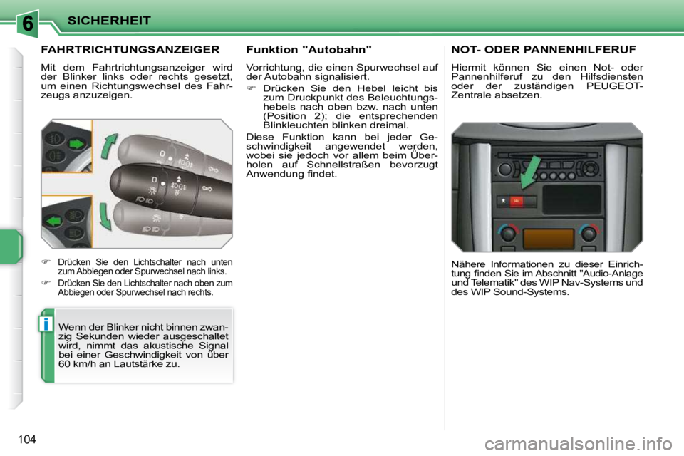 PEUGEOT 207 2009  Betriebsanleitungen (in German) i
SICHERHEIT
104
FAHRTRICHTUNGSANZEIGER 
 Mit  dem  Fahrtrichtungsanzeiger  wird  
der  Blinker  links  oder  rechts  gesetzt, 
um  einen  Richtungswechsel  des  Fahr-
zeugs anzuzeigen.  Wenn der Blin