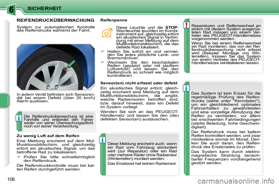 PEUGEOT 207 2009  Betriebsanleitungen (in German) !
i
i
i
SICHERHEIT
106
REIFENDRUCKÜBERWACHUNG 
 
�S�y�s�t�e�m�  �z�u�r�  �a�u�t�o�m�a�t�i�s�c�h�e�n�  �K�o�n�t�r�o�l�l�e�  
des Reifendrucks während der Fahrt.   Reparaturen  und  Reifenwechsel  an 