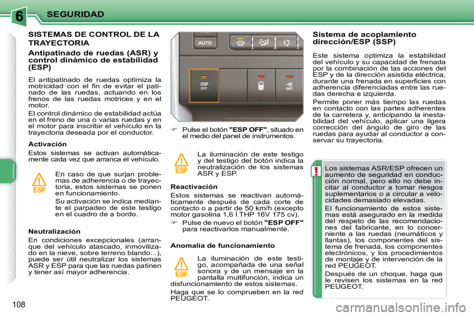 PEUGEOT 207 2009 Manual del propietario (in Spanish) !
SEGURIDAD
108
Los sistemas ASR/ESP ofrecen un
aumento de seguridad en conduc-
ción normal, pero ello no debe in-
citar al conductor a tomar riesgos
suplementarios o a circular a PEUGEOT 207 2009 Manual del propietario (in Spanish) !
SEGURIDAD
108
Los sistemas ASR/ESP ofrecen un
aumento de seguridad en conduc-
ción normal, pero ello no debe in-
citar al conductor a tomar riesgos
suplementarios o a circular a