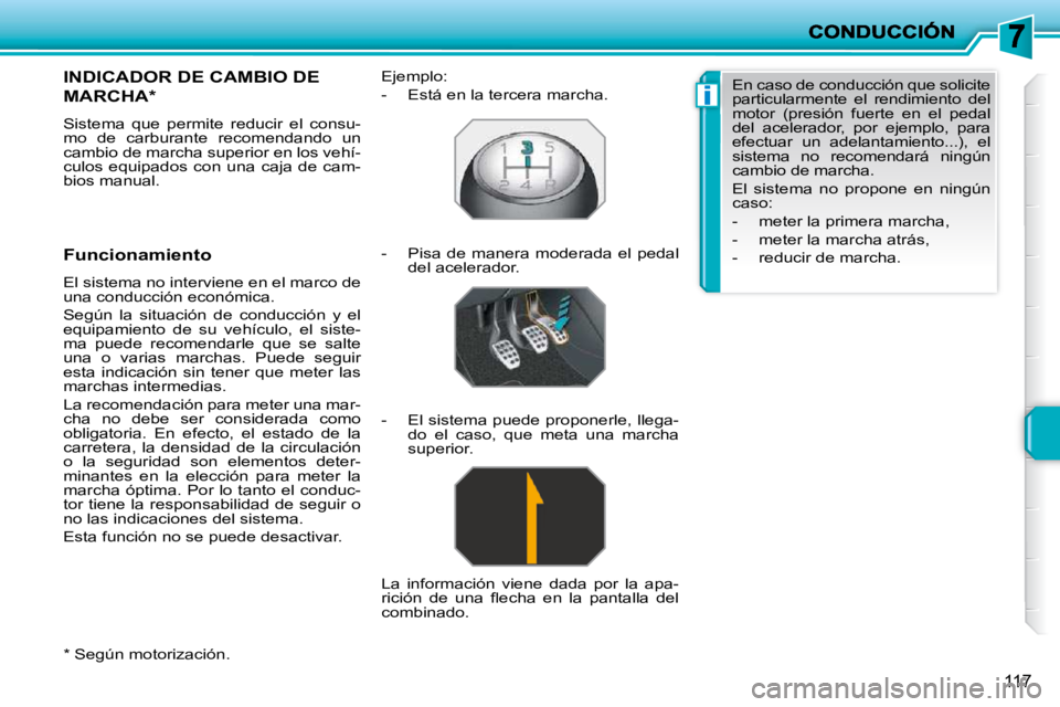 PEUGEOT 207 2009 Manual del propietario (in Spanish) i
117
* Según motorización.
INDICADOR DE CAMBIO DE
MARCHA *
Sistema que permite reducir el consu-
mo de carburante recomendando un
cambio de marcha superior en los vehí- PEUGEOT 207 2009 Manual del propietario (in Spanish) i
117
* Según motorización.
INDICADOR DE CAMBIO DE
MARCHA *
Sistema que permite reducir el consu-
mo de carburante recomendando un
cambio de marcha superior en los vehí-