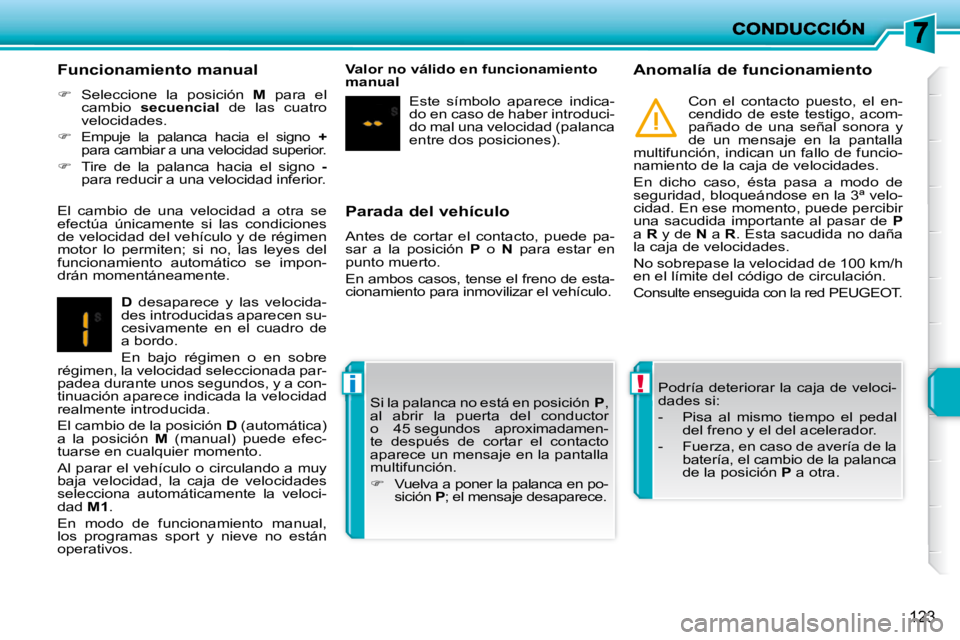 PEUGEOT 207 2009  Manual del propietario (in Spanish) !i
123
  Parada del vehículo  
 Antes  de  cortar  el  contacto,  puede  pa- 
sar  a  la  posición   P   o    N   para  estar  en 
punto muerto.  
 En ambos casos, tense el freno de esta- 
cionamien