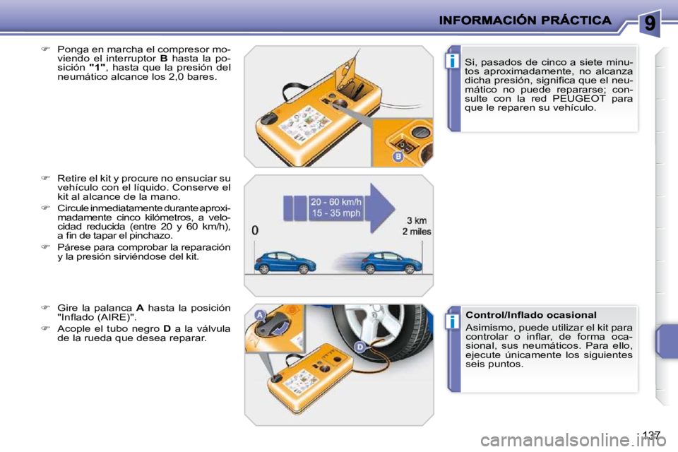 PEUGEOT 207 2009  Manual del propietario (in Spanish) i
i
137
  Si, pasados de cinco a siete minu- 
tos  aproximadamente,  no  alcanza 
�d�i�c�h�a� �p�r�e�s�i�ó�n�,� �s�i�g�n�i�ﬁ� �c�a� �q�u�e� �e�l� �n�e�u�-
mático  no  puede  repararse;  con-
sulte
