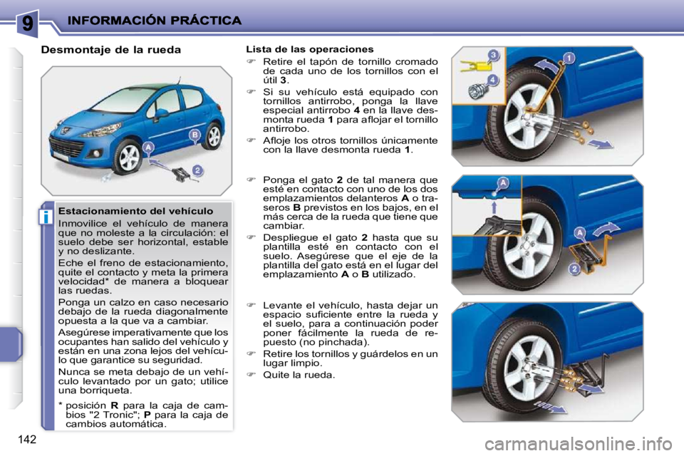 PEUGEOT 207 2009  Manual del propietario (in Spanish) i
142
  Estacionamiento del vehículo  
 Inmovilice  el  vehículo  de  manera  
que  no  moleste  a  la  circulación:  el 
suelo  debe  ser  horizontal,  estable 
y no deslizante.  
 Eche  el  freno