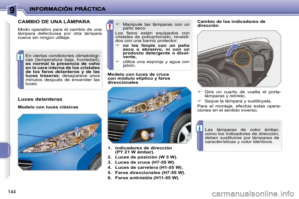 PEUGEOT 207 2009  Manual del propietario (in Spanish) !
i
i
144
                       CAMBIO DE UNA LÁMPARA 
 Modo  operativo  para  el  cambio  de  una  
lámpara  defectuosa  por  otra  lámpara 
�n�u�e�v�a� �s�i�n� �n�i�n�g�ú�n� �u�t�i�l�l�a�j�e�.�