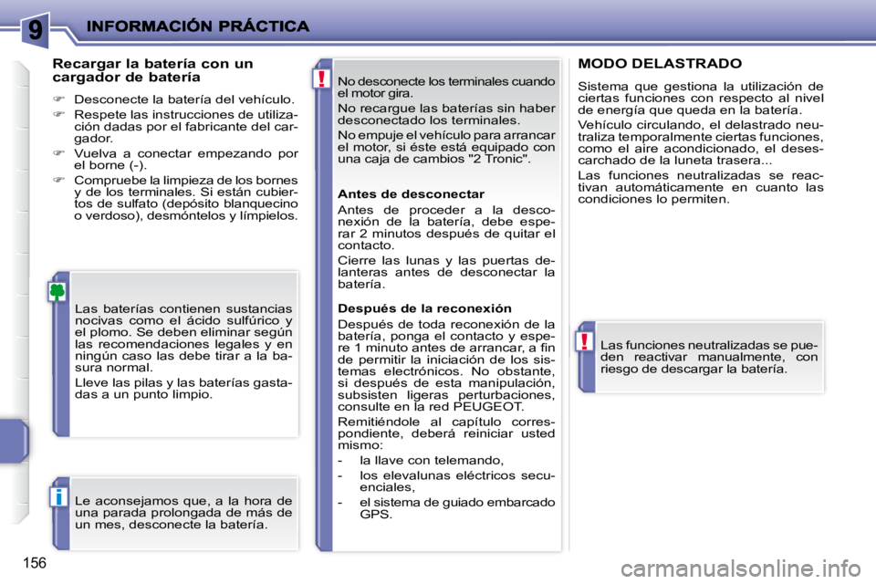 PEUGEOT 207 2009  Manual del propietario (in Spanish) !
!
i
156
 No desconecte los terminales cuando  
�e�l� �m�o�t�o�r� �g�i�r�a�.�  
� �N�o� �r�e�c�a�r�g�u�e� �l�a�s� �b�a�t�e�r�í�a�s� �s�i�n� �h�a�b�e�r�  
desconectado los terminales.  
 No empuje el
