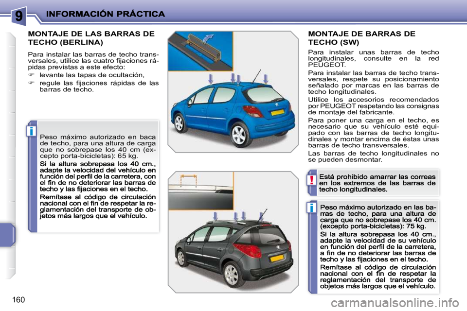 PEUGEOT 207 2009  Manual del propietario (in Spanish) i
i
!
160
       MONTAJE DE LAS BARRAS DE  
TECHO (BERLINA) 
 Para instalar las barras de techo trans-�v�e�r�s�a�l�e�s�,� �u�t�i�l�i�c�e� �l�a�s� �c�u�a�t�r�o� �ﬁ� �j�a�c�i�o�n�e�s� �r�á�-pidas pre