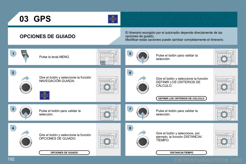 PEUGEOT 207 2009  Manual del propietario (in Spanish) 192
11
�2�2
�3�3
�4�4
�5�5
�6�6
�7�7
�8�8
�0�3
  OPCIONES DE GUIADO 
       GPS 
 El itinerario escogido por el autorradio depende directamente de las opciones de guiado. � �M�o�d�i�ﬁ� �c�a�r� �e�s�