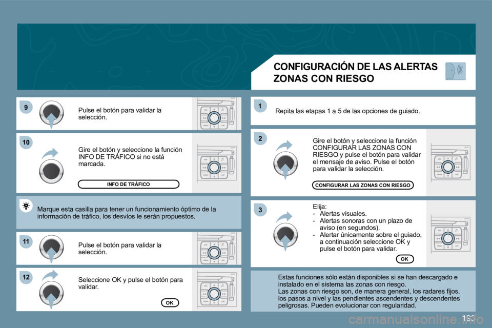 PEUGEOT 207 2009  Manual del propietario (in Spanish) 193
�9�9
1010
1111
�1�2�1�2
�2�2
11
�3�3
 Gire el botón y seleccione la función INFO DE TRÁFICO si no está  Gire el botón y seleccione la funtón y s
marcada. 
 Pulse el botón para validar la se