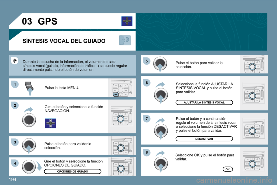 PEUGEOT 207 2009  Manual del propietario (in Spanish) 194
11
�2�2
�3�3
�4�4
�5�5
�6�6
�8�8
�7�7
�0�3
OPCIONES DE GUIADO
�A�J�U�S�T�A�R� �L�A� �S�Í�N�T�E�S�I�S� �V�O�C�A�L
�D�E�S�A�C�T�I�V�A�R
OK
       GPS 
� � �S�Í�N�T�E�S�I�S� �V�O�C�A�L� �D�E�L� �G�