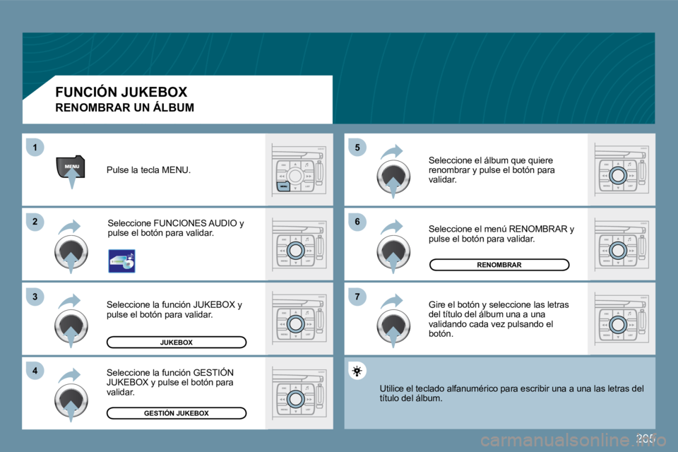 PEUGEOT 207 2009  Manual del propietario (in Spanish) 205
�6�6
�7�7
�5�5
�2�2
�3�3
�4�4
11
JUKEBOX
RENOMBRAR
GESTIÓN JUKEBOX
 Pulse la tecla MENU. 
 Seleccione FUNCIONES AUDIO y  
pulse el botón para validar. 
 Seleccione la función JUKEBOX y 
pulse e