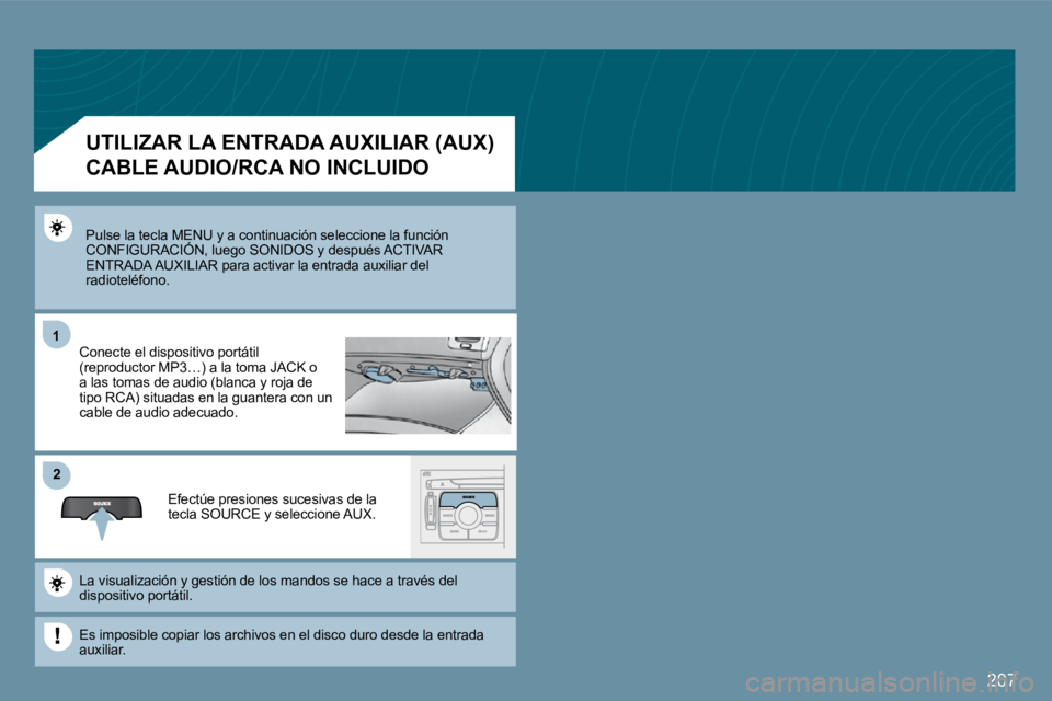 PEUGEOT 207 2009  Manual del propietario (in Spanish) 207
11
�2�2
 Pulse la tecla MENU y a continuación seleccione la función CONFIGURACIÓN, luego SONIDOS y después ACTIVAR  Pulse la tecla MENU y a continuación seleccione la función a MEN
ENTRADA A