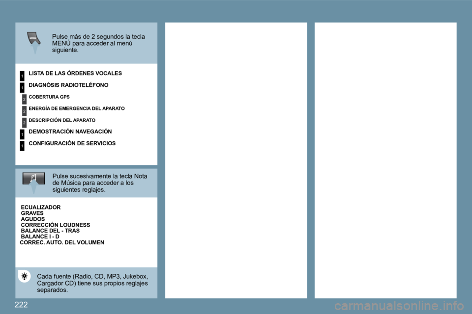 PEUGEOT 207 2009  Manual del propietario (in Spanish) 222
1
2
2
2
1
1
1
  Pulse más de 2 segundos la tecla MENÚ para acceder al menú   Pulse más de 2 segundos la teulse m
siguiente.   
� � �L�I�S�T�A� �D�E� �L�A�S� �Ó�R�D�E�N�E�S� �V�O�C�A�L�E�S� � 