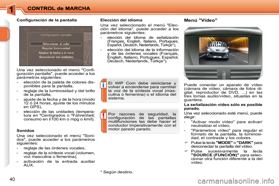 PEUGEOT 207 2009  Manual del propietario (in Spanish) i
!
40
� �U�n�a�  �v�e�z�  �s�e�l�e�c�c�i�o�n�a�d�o�  �e�l�  �m�e�n�ú�  �"�C�o�n�ﬁ� �- 
guración pantalla", puede acceder a los 
parámetros siguientes:  
   -   elección de la paleta de colo