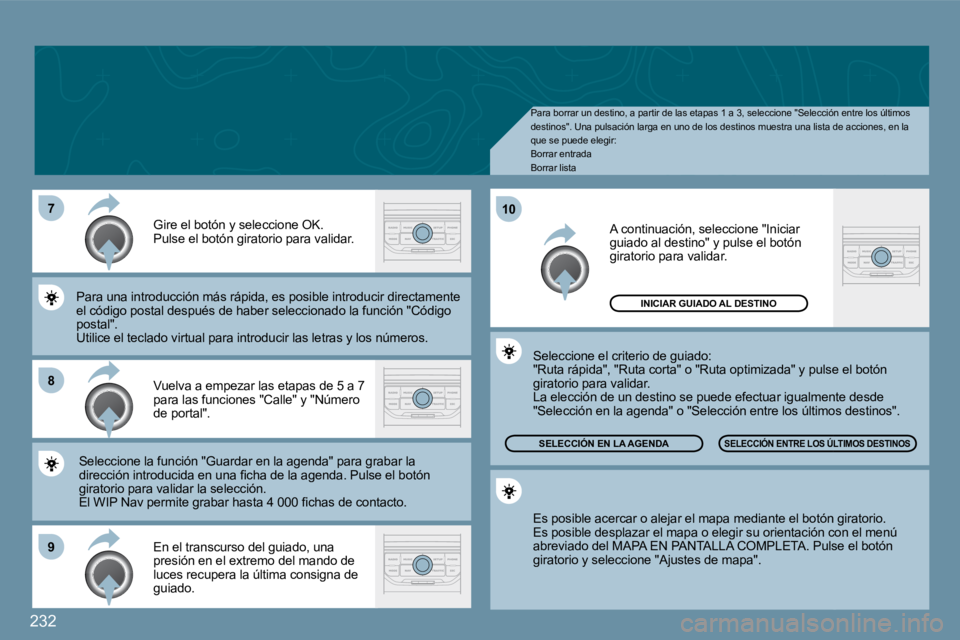 PEUGEOT 207 2009  Manual del propietario (in Spanish) 232
�7
�8
�9
10
 Pa Para borrar un destino, a partir de las etapas 1 a 3, seleccione "Selección entre los últimos destinos".   Una pulsación larga en uno de los dest inos muestra una lista de accio
