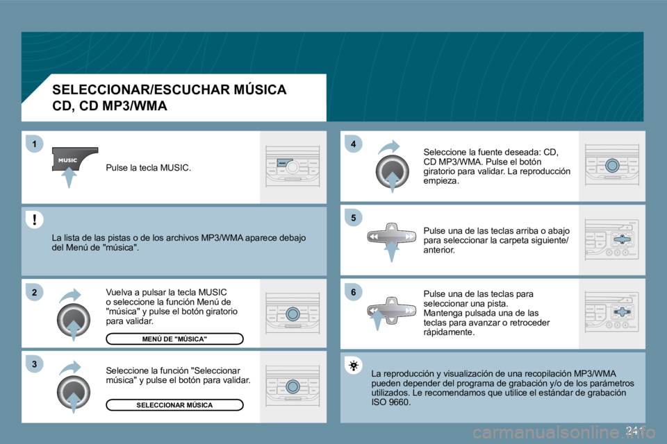 PEUGEOT 207 2009  Manual del propietario (in Spanish) 241
�6
�4 
�5
�3
�2
1
          SELECCIONAR/ESCUCHAR MÚSICA  
�C�D�,� �C�D� �M�P�3�/�W�M�A� 
 La reproducción y visualización de una recopilació
n MPón MP3/WMA pueden depender del programa de gra