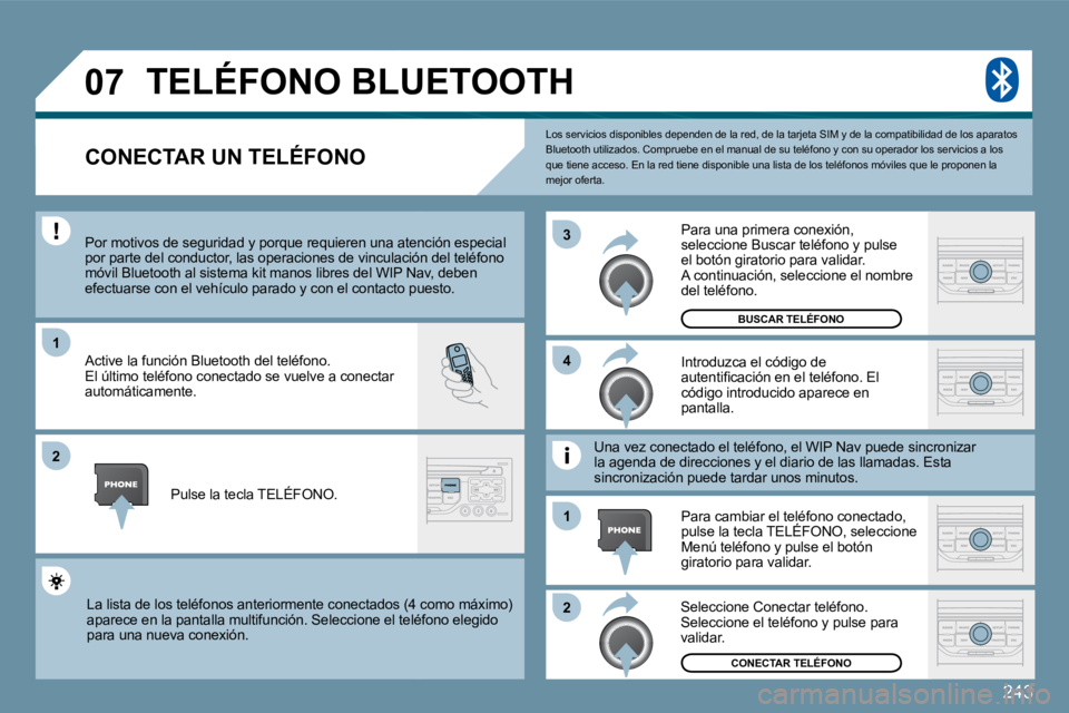 PEUGEOT 207 2009  Manual del propietario (in Spanish) 243
�0�7
1
�2
�3
�2
1
�4
 Los servicios disponibles dependen de la red, de l
a tarjeta SIM y de la compatibilidad de los aparato s Bluetooth utilizados. Compruebe en el manual de su  teléfono y con s