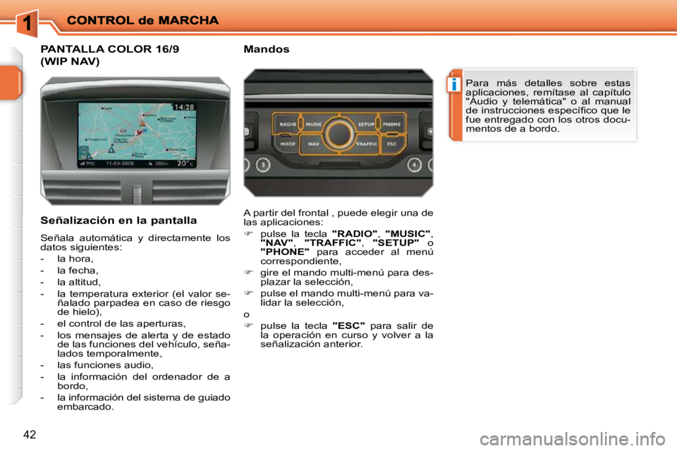 PEUGEOT 207 2009  Manual del propietario (in Spanish) i
42
           PANTALLA COLOR 16/9
(WIP NAV) 
 Para  más  detalles  sobre  estas  
aplicaciones,  remítase  al  capítulo 
"Audio  y  telemática"  o  al  manual 
�d�e� �i�n�s�t�r�u�c�c�i�o�n�e�s� 