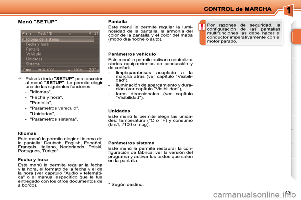 PEUGEOT 207 2009  Manual del propietario (in Spanish) !
43
  Menú "SETUP"  
    
�    Pulse la tecla   "SETUP"  para acceder 
al  menú    "SETUP"  .  Le  permite  elegir 
una de las siguientes funciones: 
   -   "Idiomas",  
  -   "Fecha y hora",  
