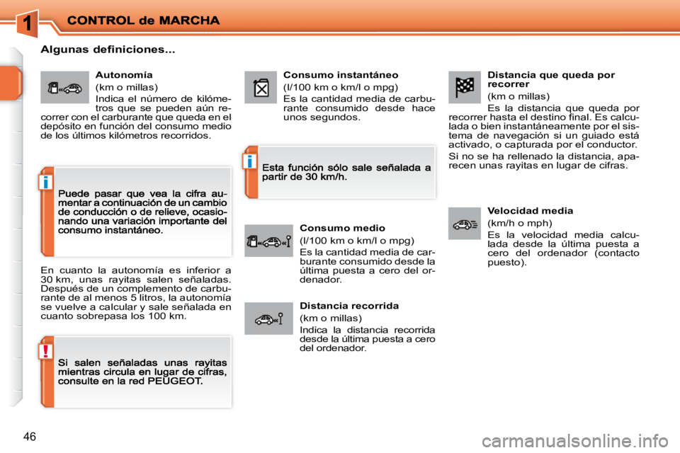 PEUGEOT 207 2009  Manual del propietario (in Spanish) !
i
i
46
  Distancia que queda por  
recorrer 
 (km o millas) 
 Es  la  distancia  que  queda  por �r�e�c�o�r�r�e�r� �h�a�s�t�a� �e�l� �d�e�s�t�i�n�o� �ﬁ� �n�a�l�.� �E�s� �c�a�l�c�u�-lada o bien ins