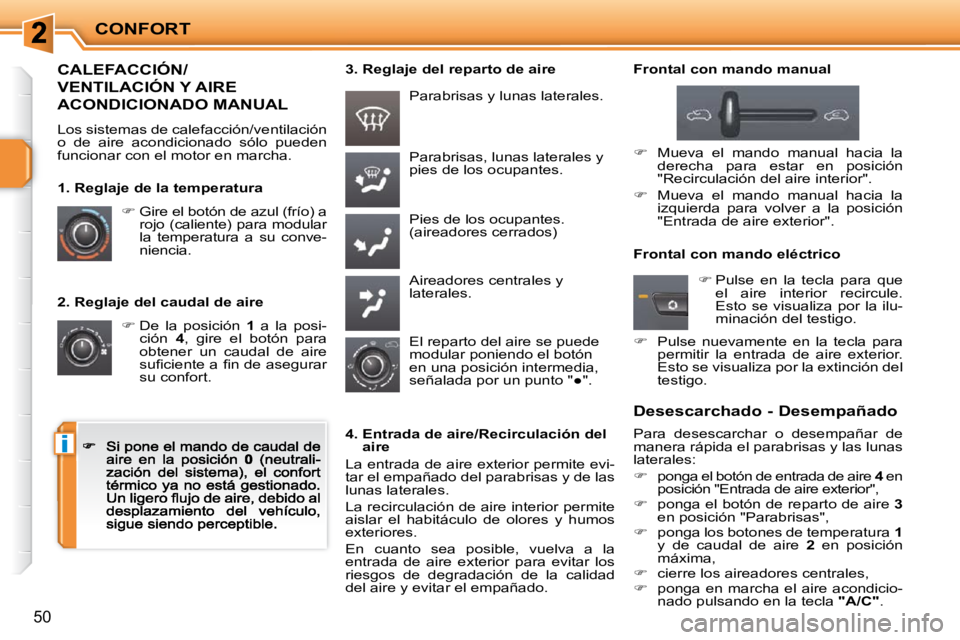 PEUGEOT 207 2009  Manual del propietario (in Spanish) i
CONFORT
50
  2. Reglaje del caudal de aire 
   
�   De  la  posición    1   a  la  posi-
ción    4 ,  gire  el  botón  para 
obtener  un  caudal  de  aire  
�s�u�ﬁ� �c�i�e�n�t�e� �a� �ﬁ� �