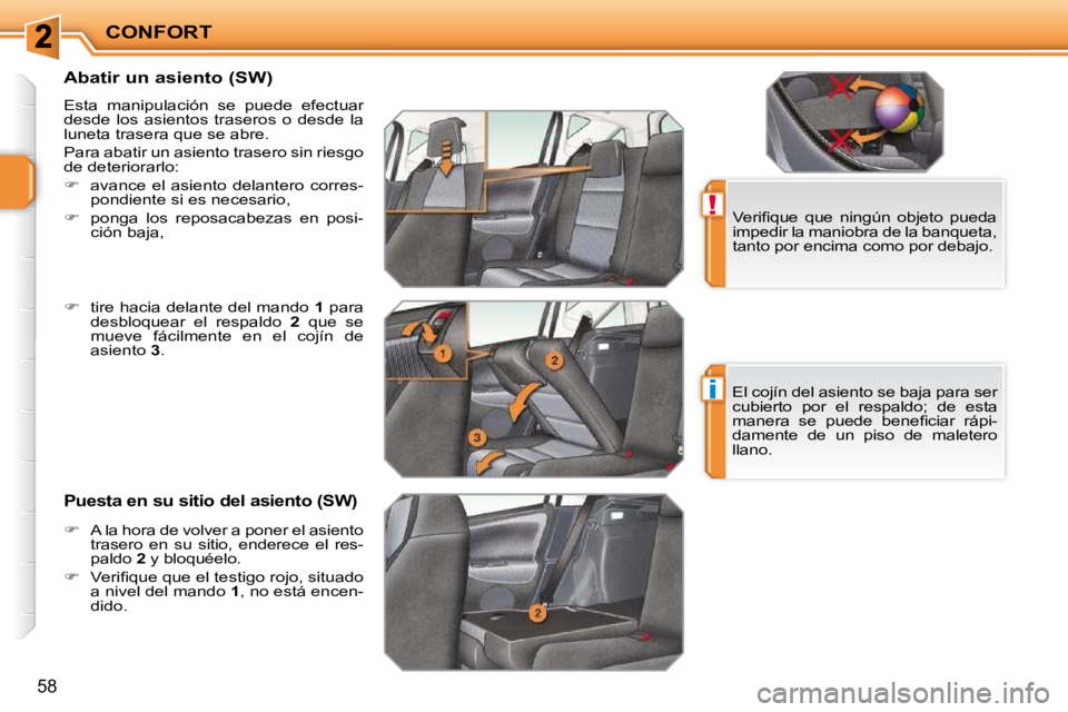 PEUGEOT 207 2009  Manual del propietario (in Spanish) !
i
CONFORT
58
  Abatir un asiento (SW) 
 Esta  manipulación  se  puede  efectuar desde  los  asientos  traseros  o  desde  la luneta trasera que se abre. 
 Para abatir un asiento trasero sin riesgo 