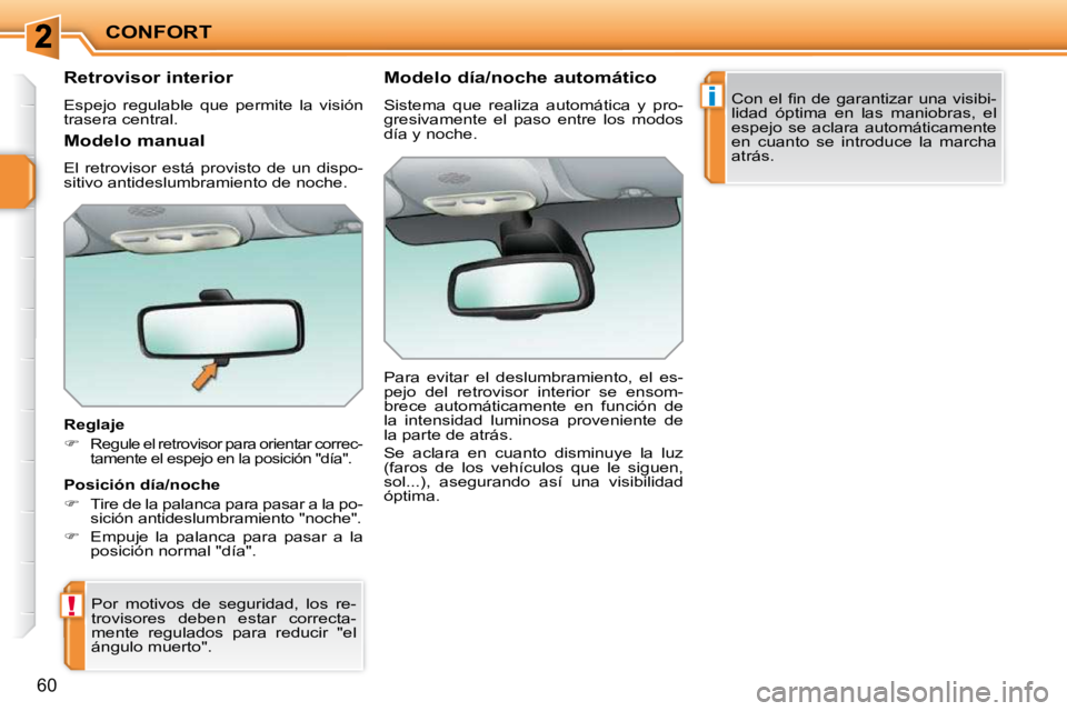 PEUGEOT 207 2009  Manual del propietario (in Spanish) !
i
CONFORT
60
      Retrovisor interior  
 Espejo  regulable  que  permite  la  visión  
trasera central.   
  Reglaje  
   
�   
�R�e�g�u�l�e� �e�l� �r�e�t�r�o�v�i�s�o�r� �p�a�r�a� �o�r�i�e�n�t�