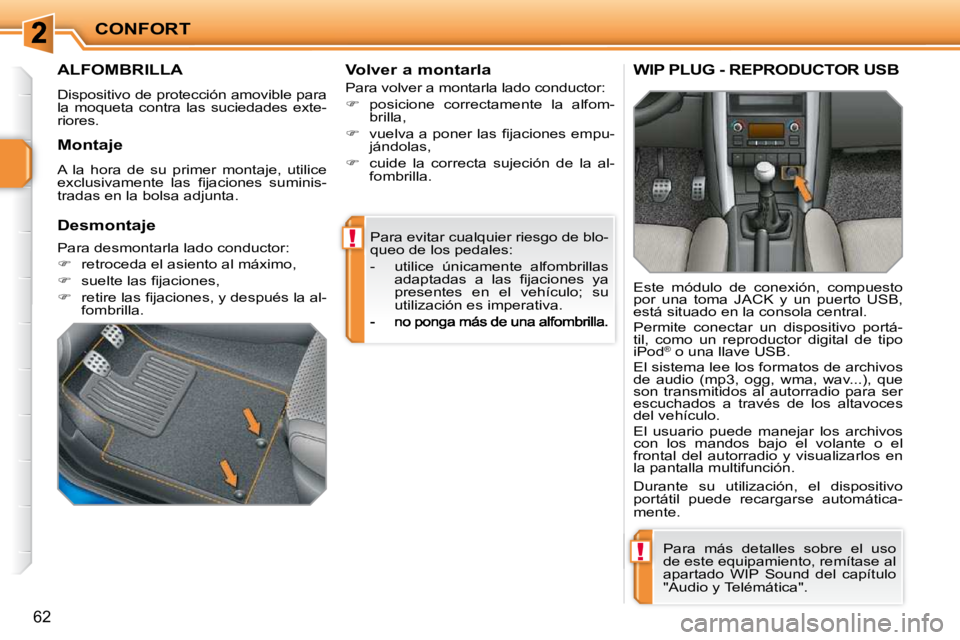 PEUGEOT 207 2009  Manual del propietario (in Spanish) !
!
CONFORT
62
 Para evitar cualquier riesgo de blo- 
queo de los pedales:  
   -   utilice  únicamente  alfombrillas �a�d�a�p�t�a�d�a�s�  �a�  �l�a�s�  �ﬁ� �j�a�c�i�o�n�e�s�  �y�a�  
presentes  en