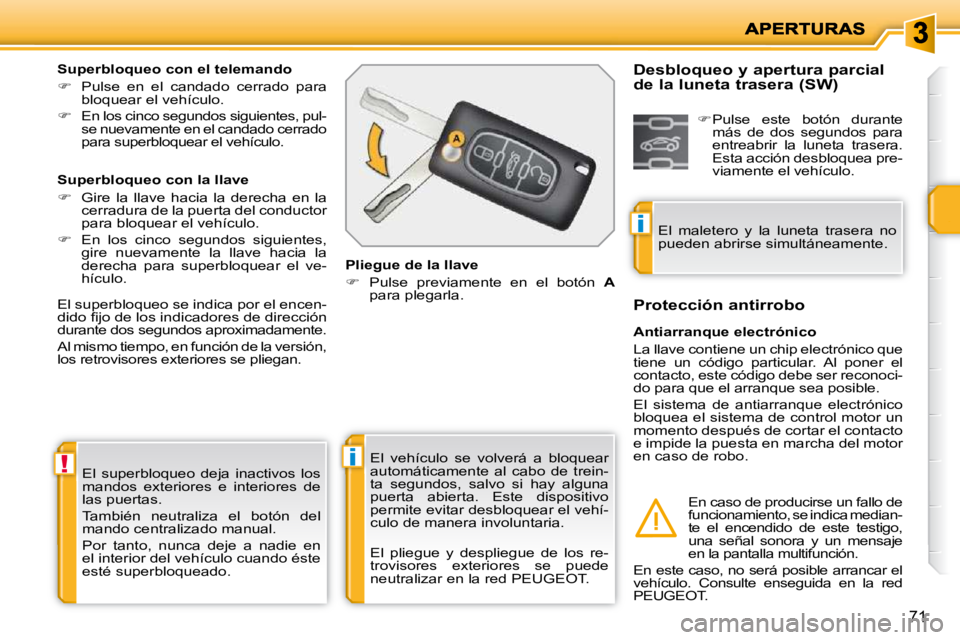PEUGEOT 207 2009  Manual del propietario (in Spanish) !i
i
71
� �E�l�  �s�u�p�e�r�b�l�o�q�u�e�o�  �d�e�j�a�  �i�n�a�c�t�i�v�o�s�  �l�o�s�  
mandos  exteriores  e  interiores  de 
las puertas.  
 También  neutraliza  el  botón  del  
mando centralizado 