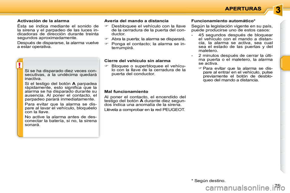 PEUGEOT 207 2009  Manual del propietario (in Spanish) !
75
  Activación de la alarma  
 Ésta  se  indica  mediante  el  sonido  de  
la sirena y el parpadeo de las luces in-
dicadoras  de  dirección  durante  treinta
segundos aproximadamente.  
 Despu