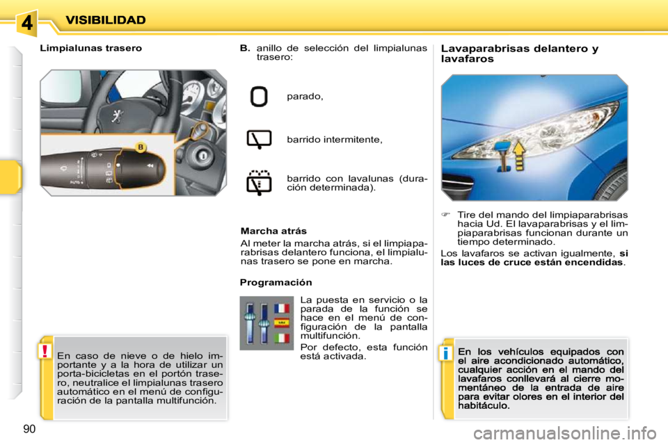 PEUGEOT 207 2009 Manual del propietario (in Spanish) !i
90
Lavaparabrisas delantero y
lavafaros
B. anillo de selección del limpialunas
trasero:
parado,
barrido intermitente,
barrido con lavalunas (dura-
ción determinada). PEUGEOT 207 2009 Manual del propietario (in Spanish) !i
90
Lavaparabrisas delantero y
lavafaros
B. anillo de selección del limpialunas
trasero:
parado,
barrido intermitente,
barrido con lavalunas (dura-
ción determinada).