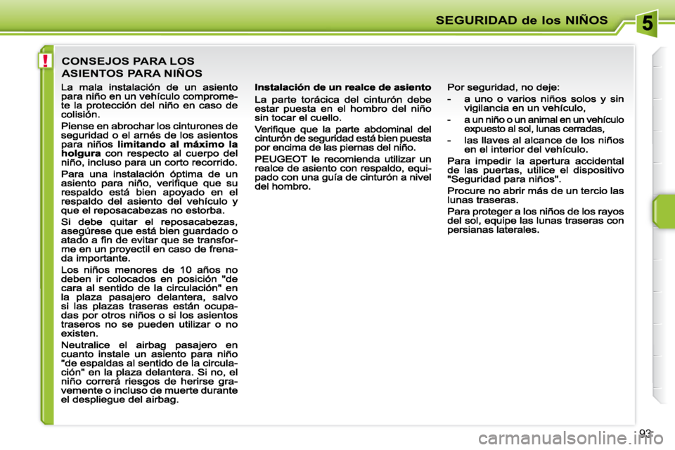 PEUGEOT 207 2009 Manual del propietario (in Spanish) !
SEGURIDAD de los NIÑOS
93
CONSEJOS PARA LOS
ASIENTOS PARA NIÑOS PEUGEOT 207 2009 Manual del propietario (in Spanish) !
SEGURIDAD de los NIÑOS
93
CONSEJOS PARA LOS
ASIENTOS PARA NIÑOS