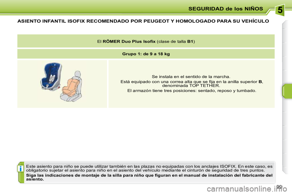 PEUGEOT 207 2009  Manual del propietario (in Spanish) i
SEGURIDAD de los NIÑOS
99
         ASIENTO INFANTIL ISOFIX RECOMENDADO POR PEUGEOT Y HOMOLOGADO PARA SU VEHÍCULO 
� �E�s�t�e� �a�s�i�e�n�t�o� �p�a�r�a� �n�i�ñ�o� �s�e� �p�u�e�d�e� �u�t�i�l�i�z�a�