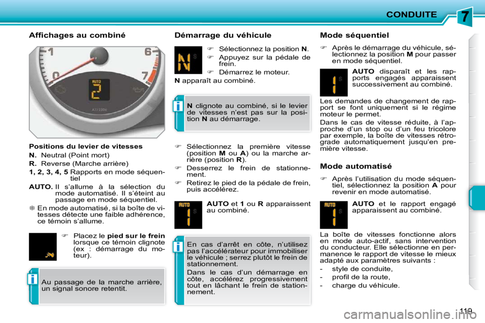 PEUGEOT 207 2009  Manuel du propriétaire (in French) i
i
i
CONDUITE
119
  Affichages au combiné  
  Positions du levier de vitesses  
  
N.    Neutral (Point mort) 
  
R.    Reverse (Marche arrière) 
  
1, 2, 3, 4, 5    Rapports en mode séquen-
tiel 