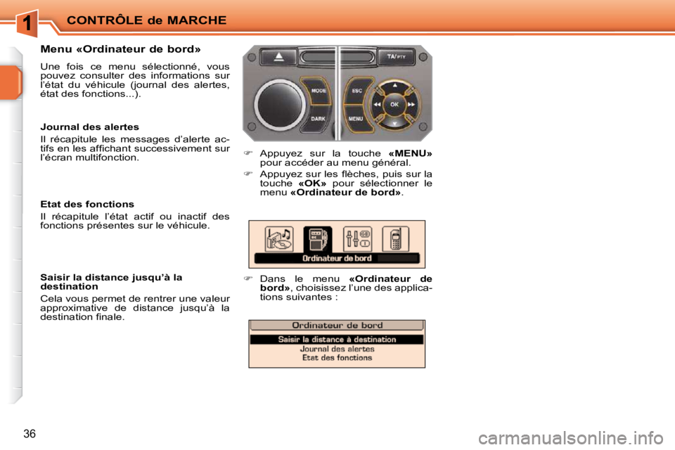 PEUGEOT 207 2009  Manuel du propriétaire (in French) CONTRÔLE de MARCHE
36
� � �M�e�n�u� �«�O�r�d�i�n�a�t�e�u�r� �d�e� �b�o�r�d�»�  
 Une  fois  ce  menu  sélectionné,  vous  
pouvez  consulter  des  informations  sur 
l’état  du  véhicule  (jo