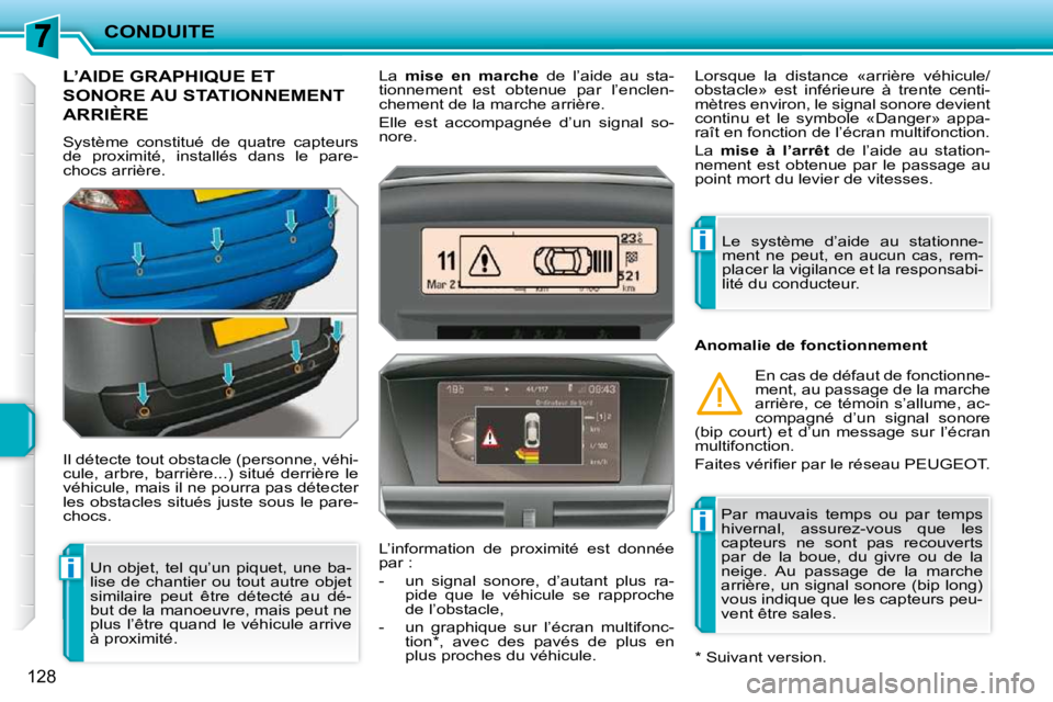 PEUGEOT 207 2009  Manuel du propriétaire (in French) i
i
i
CONDUITE
128
L’AIDE GRAPHIQUE ET 
SONORE AU STATIONNEMENT 
ARRIÈRE 
 Système  constitué  de  quatre  capteurs  
de  proximité,  installés  dans  le  pare-
chocs arrière.  
 Il détecte t