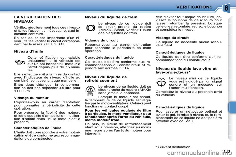 PEUGEOT 207 2009  Manuel du propriétaire (in French) VÉRIFICATIONS
LA VÉRIFICATION DES 
NIVEAUX 
� �V�é�r�i�ﬁ� �e�z� �r�é�g�u�l�i�è�r�e�m�e�n�t� �t�o�u�s� �c�e�s� �n�i�v�e�a�u�x�  
�e�t� �f�a�i�t�e�s� �l�’�a�p�p�o�i�n�t� �s�i� �n�é�c�e�s�s�a�i
