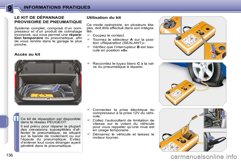 PEUGEOT 207 2009  Manuel du propriétaire (in French) i
INFORMATIONS PRATIQUES
136
  Ce  kit  de  réparation  est  disponible  
dans le réseau PEUGEOT.  
 Il  est  prévu  pour  réparer  la  plupart  
des  crevaisons  susceptibles  d’af-
fecter  le 