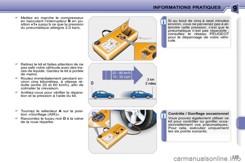PEUGEOT 207 2009  Manuel du propriétaire (in French) i
i
INFORMATIONS PRATIQUES
137
  Si  au  bout  de  cinq  à  sept  minutes  
environ, vous ne parvenez pas à at-
teindre cette pression, c’est que le 
pneumatique  n’est  pas  réparable ; 
consu