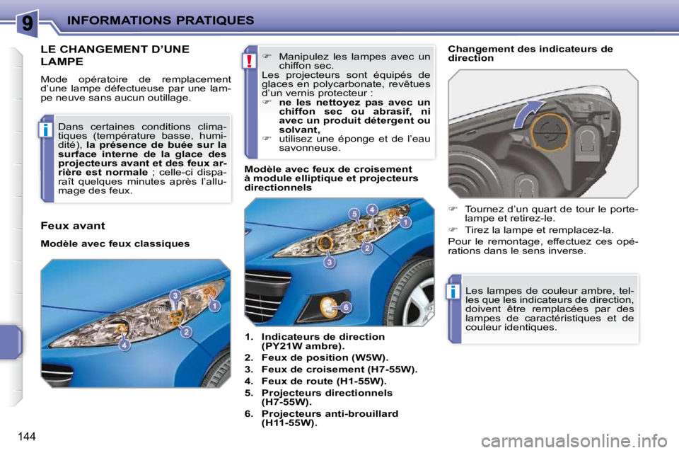 PEUGEOT 207 2009  Manuel du propriétaire (in French) !
i
i
INFORMATIONS PRATIQUES
144
LE CHANGEMENT D’UNE 
LAMPE 
 Mode  opératoire  de  remplacement  
d’une  lampe  défectueuse  par  une  lam-
pe neuve sans aucun outillage.    
1.     Indicateurs